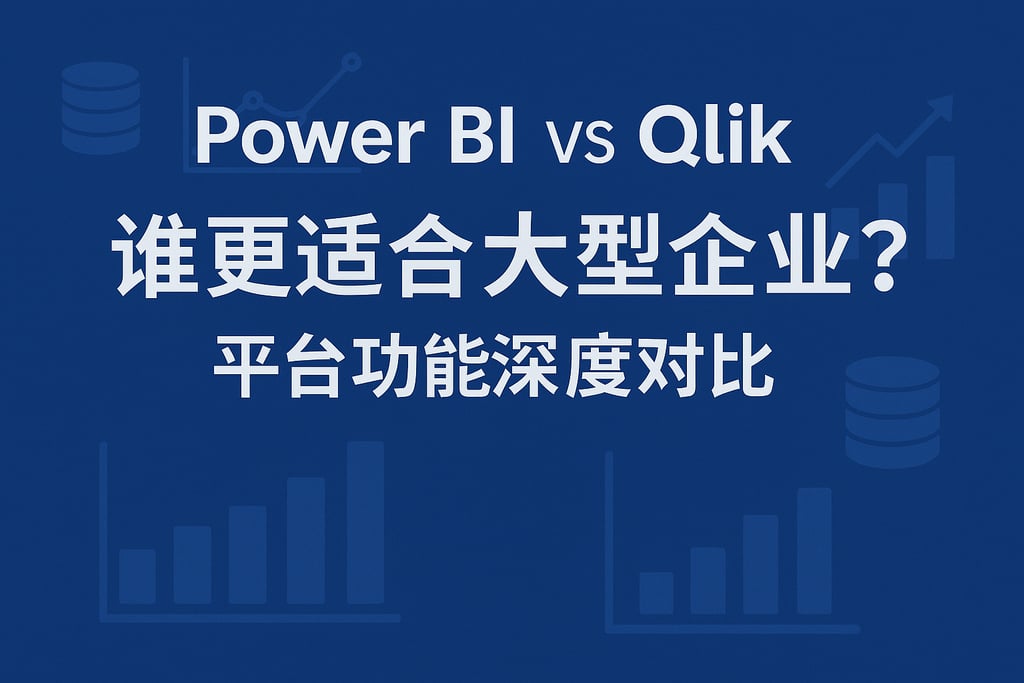 Power BI和Qlik谁更适合大型企业？平台功能深度对比